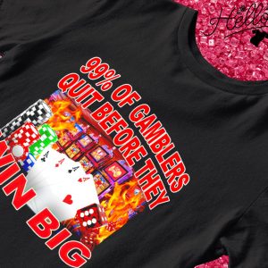 99% of gambler quit before they win big shirt