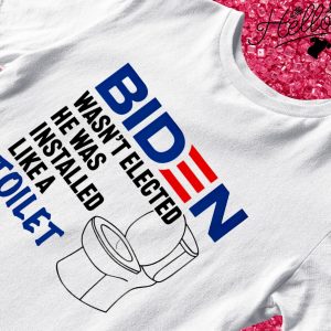 Biden wasn't elected he was installed like a toilet T-shirt