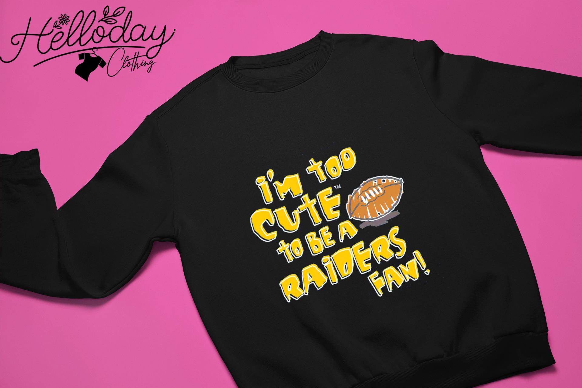 I'm too cute to be a Raiders fan Los Angeles Rams football shirt, hoodie,  sweater, long sleeve and tank top