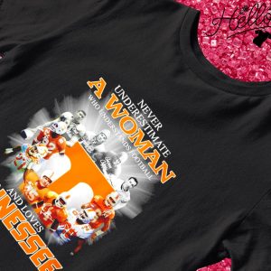Never underestimate a woman who understands Football and loves Tennessee signature T-shirt