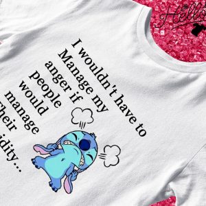 Stitch I wouldn't have to manage my anger if people would manage their stupidity shirt