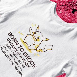 Pikachu born to shock evolve is a fuck shirt