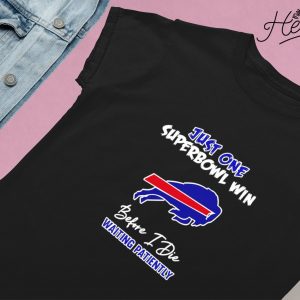 Buffalo Bills Just One Superbowl Win Before I Die Waiting Patiently Shirt,  hoodie, sweater, long sleeve and tank top