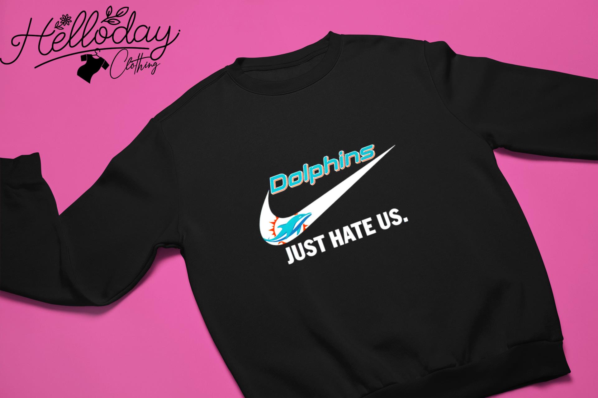 Miami Dolphins Nike Dolphins Just Hate Us Shirt, hoodie, sweater, long  sleeve and tank top