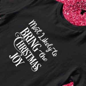 Most likely to bring the Christmas joy shirt