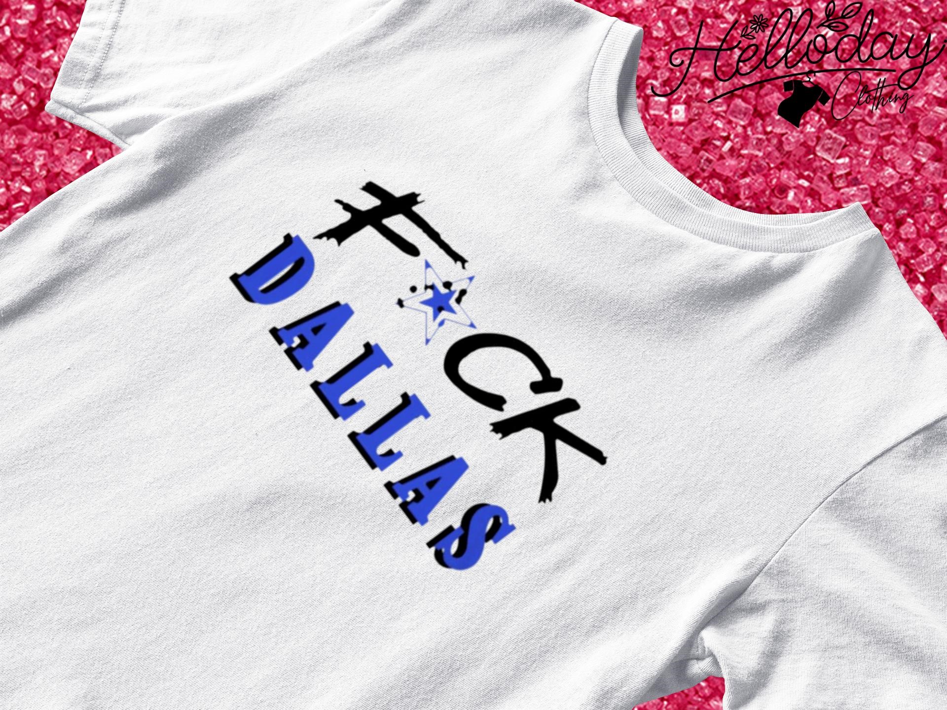 Fuck Dallas Shirt V2 Fuck Dallas Sweatshirt Funny Shirt Fuck Dallas Cowboys  T Shirt Sweatshirt Hoodie - Trendingnowe