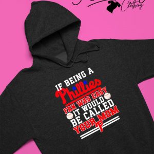 Official if being a phillies fan was easy it would be called your mom shirt,  hoodie, sweater, long sleeve and tank top