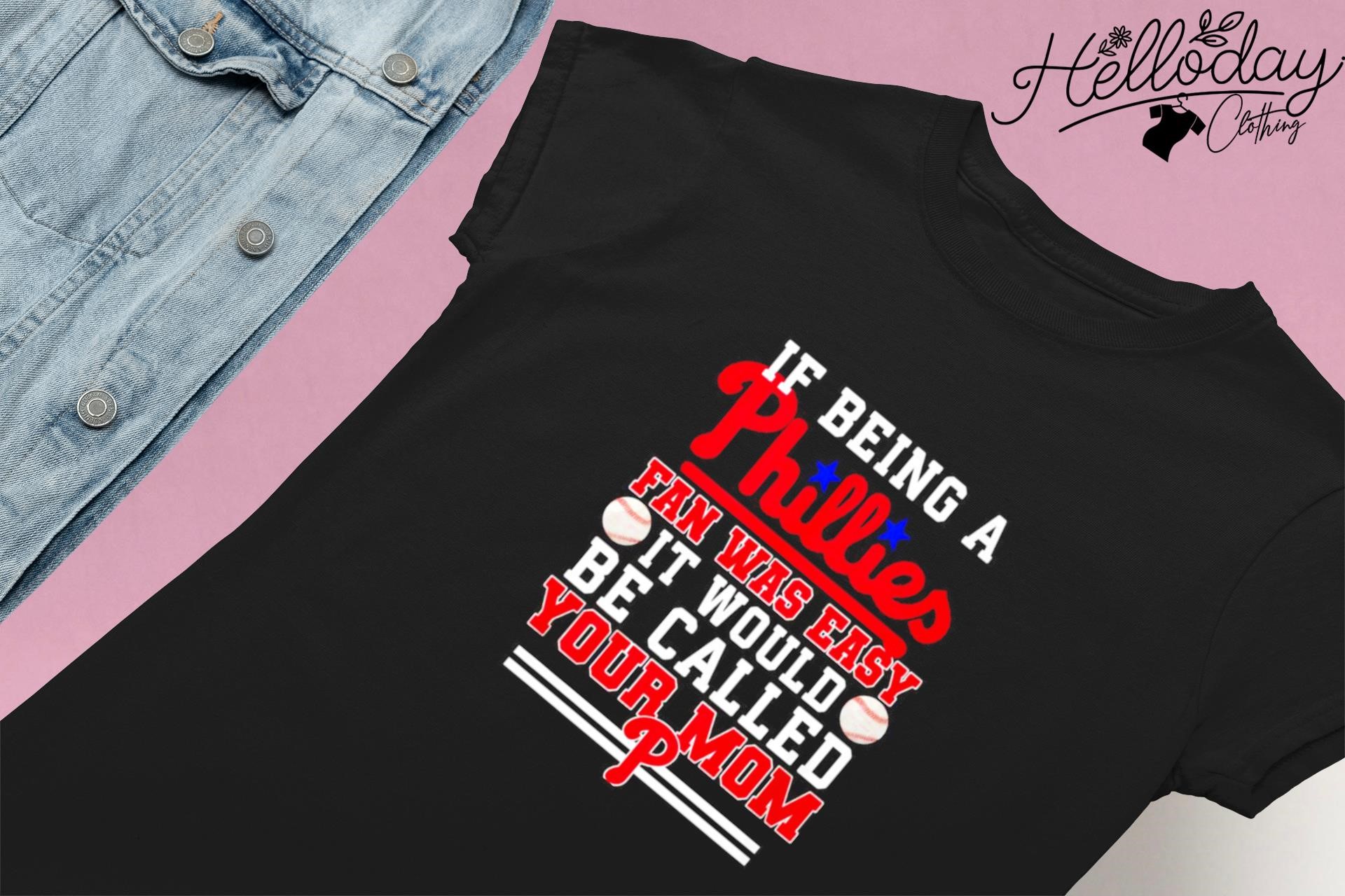 If being a Philadelphia Phillies fan was easy it would be called your mom T- shirt - Dalatshirt