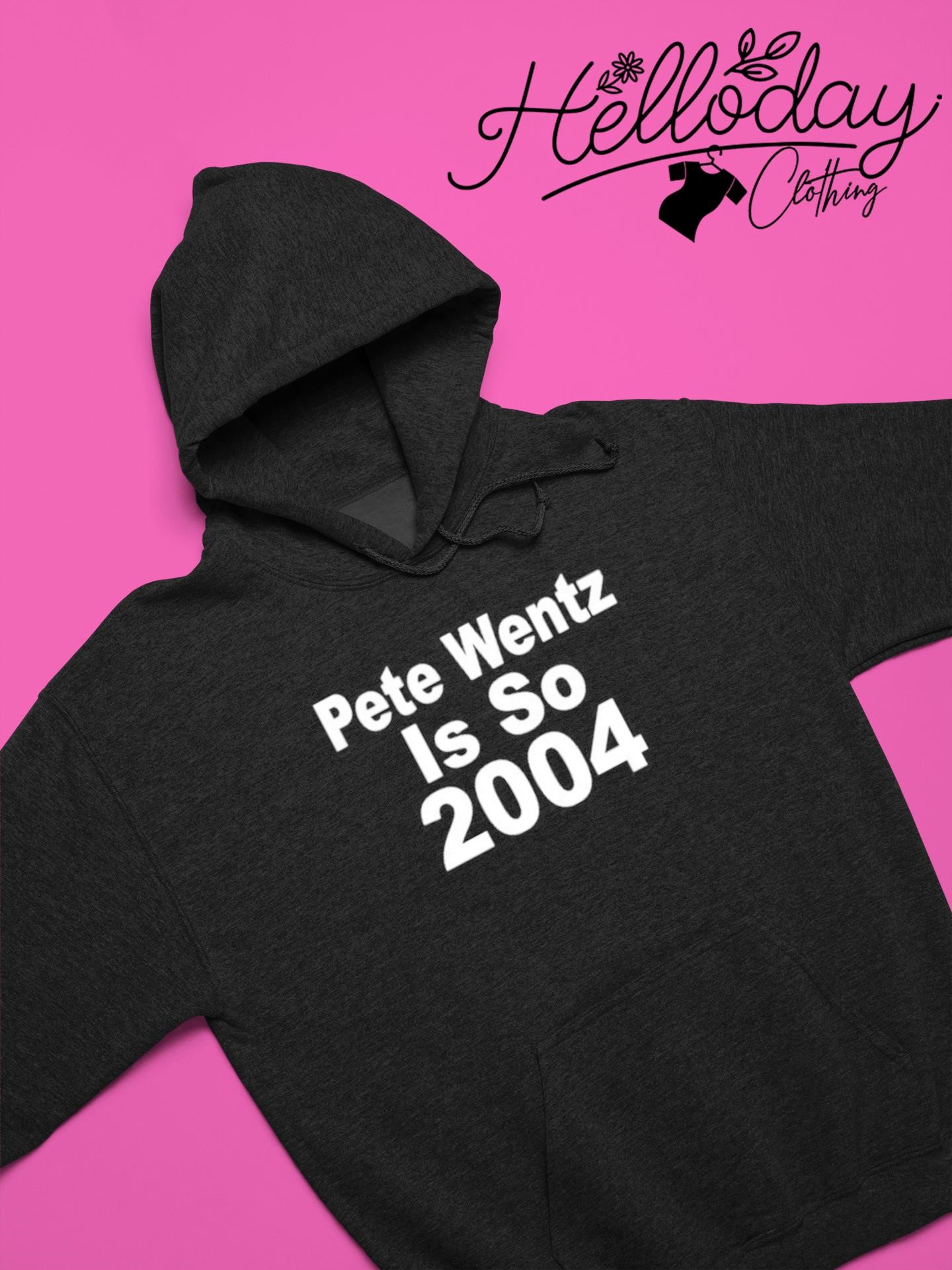 Official Pete Wentz Is So 2004 Shirt, hoodie, sweater, long sleeve and tank  top