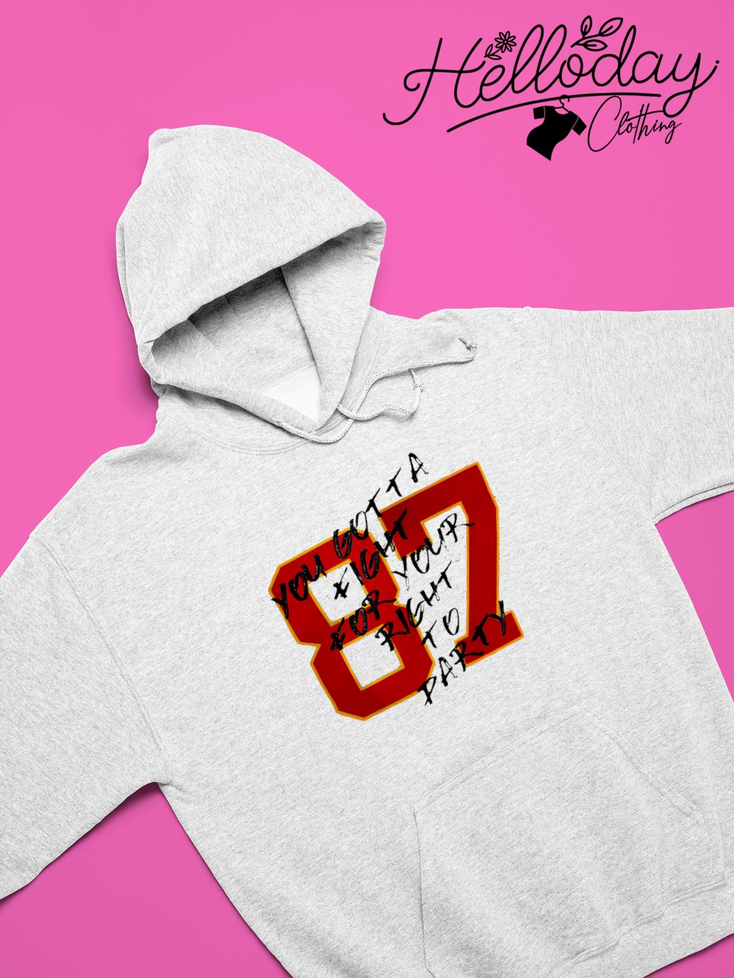 Travis Kelce #87 you gotta fight for your right to party Kansas City Chiefs  shirt, hoodie, sweater, long sleeve and tank top