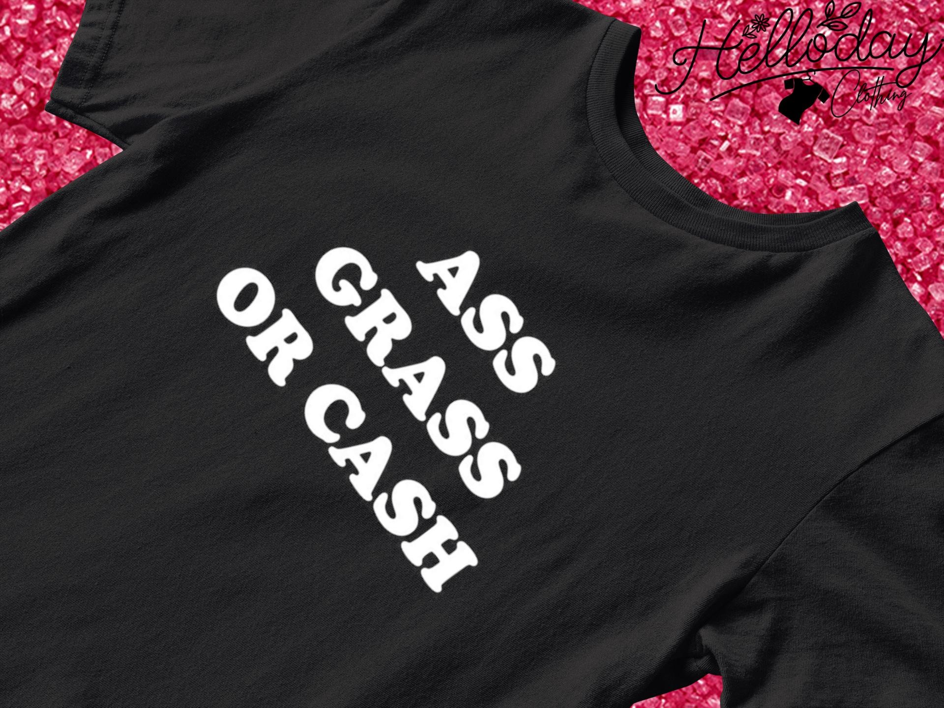 Ass grass or cash shirt