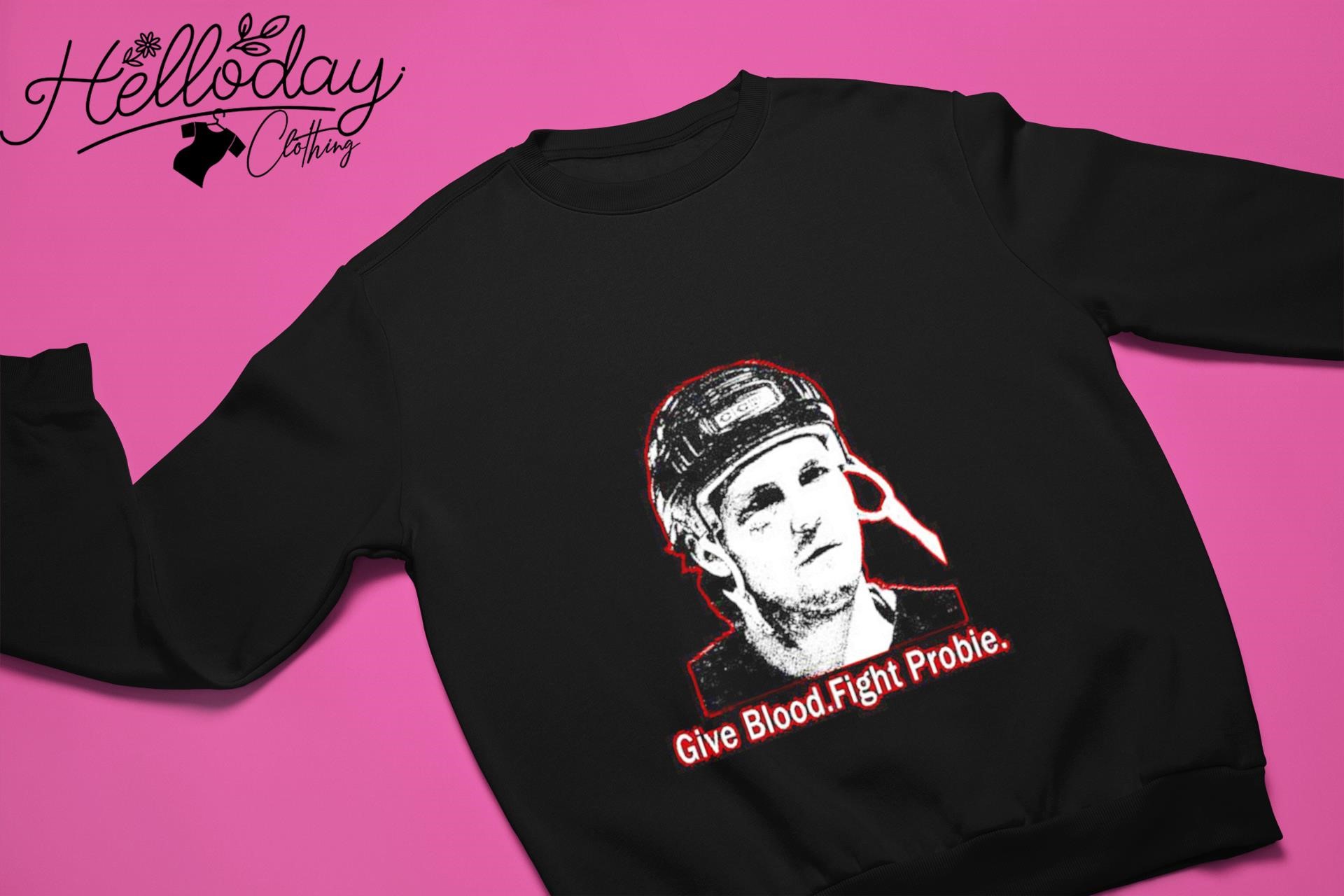 Bob Probert give blood fight probie shirt, hoodie, sweater, long sleeve and  tank top