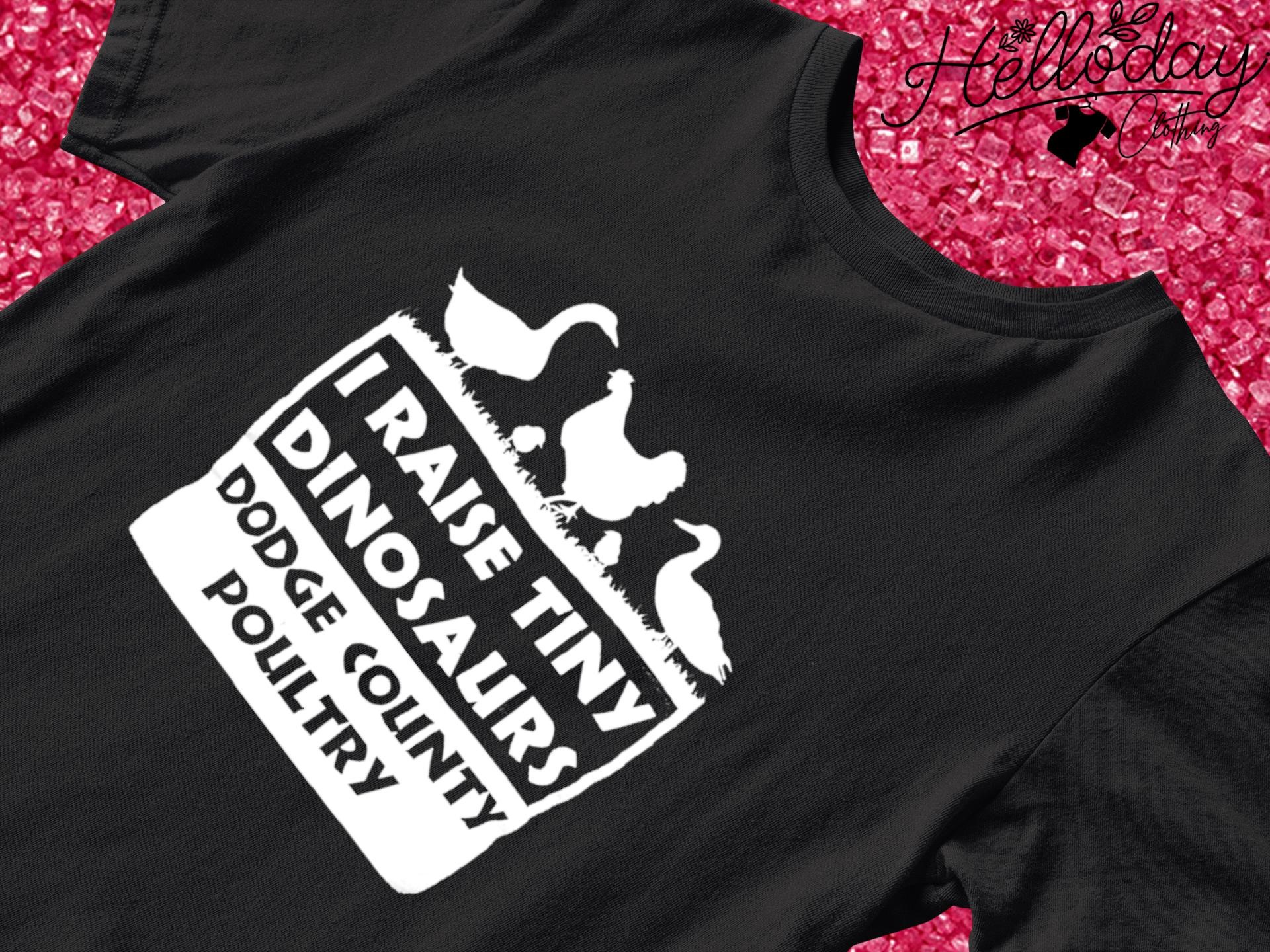 I raise tiny Dinosaurs dodge country poultry shirt