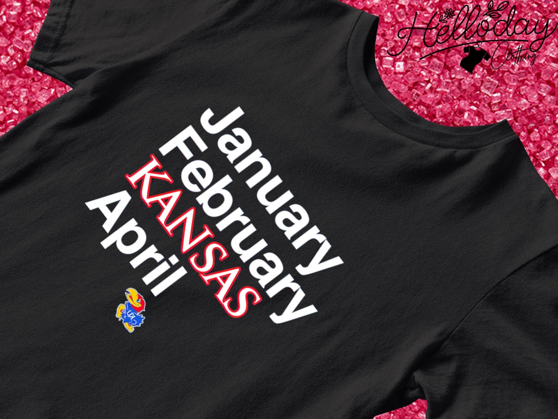 Kansas Basketball January February Kansas April shirt