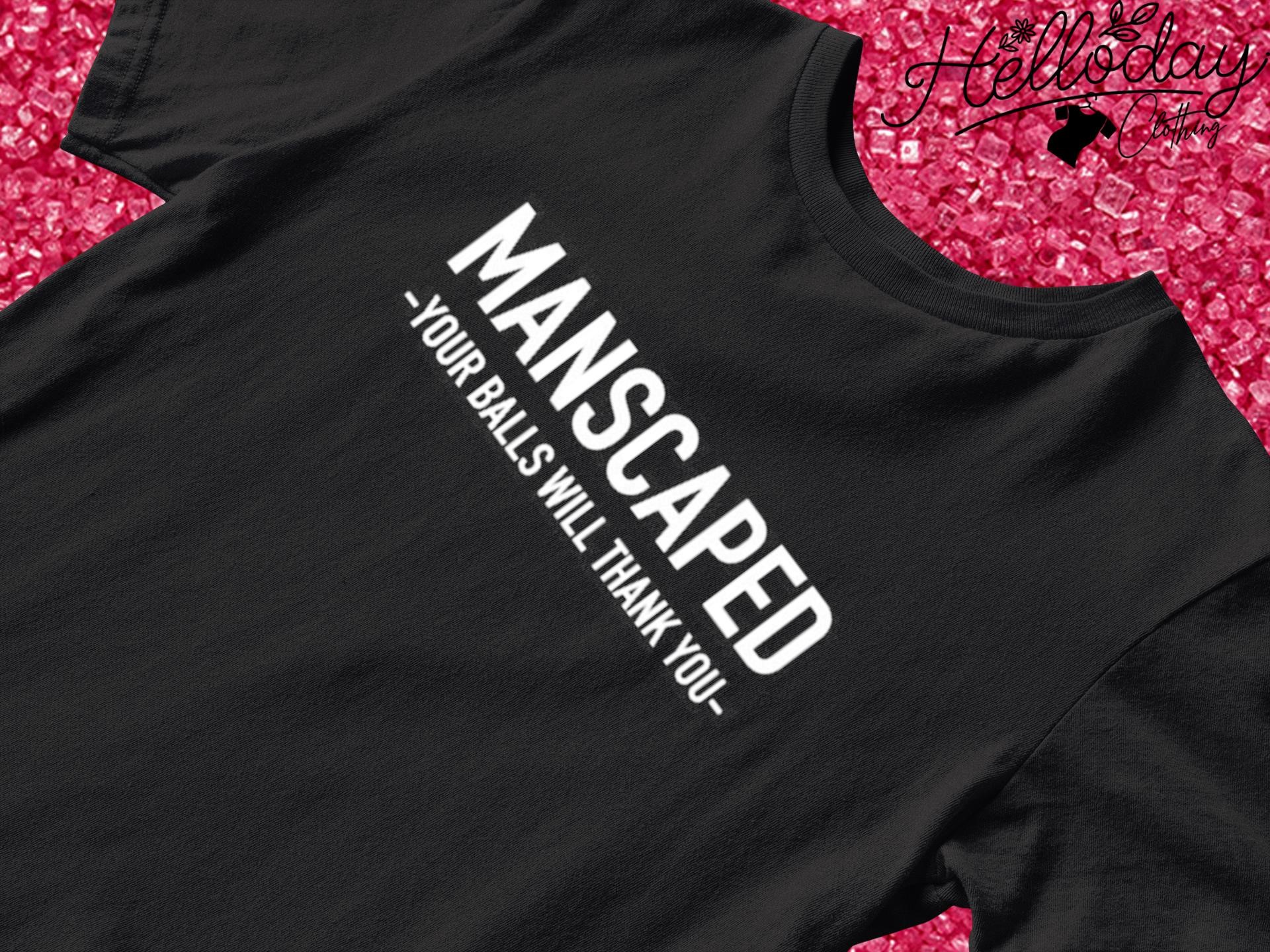 Manscaped your balls will thank you shirt
