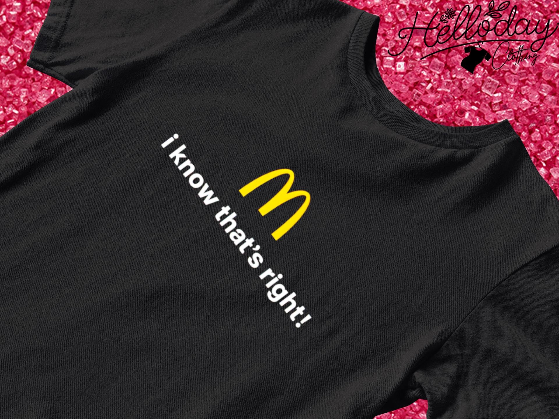 McDonald's I know that's right shirt