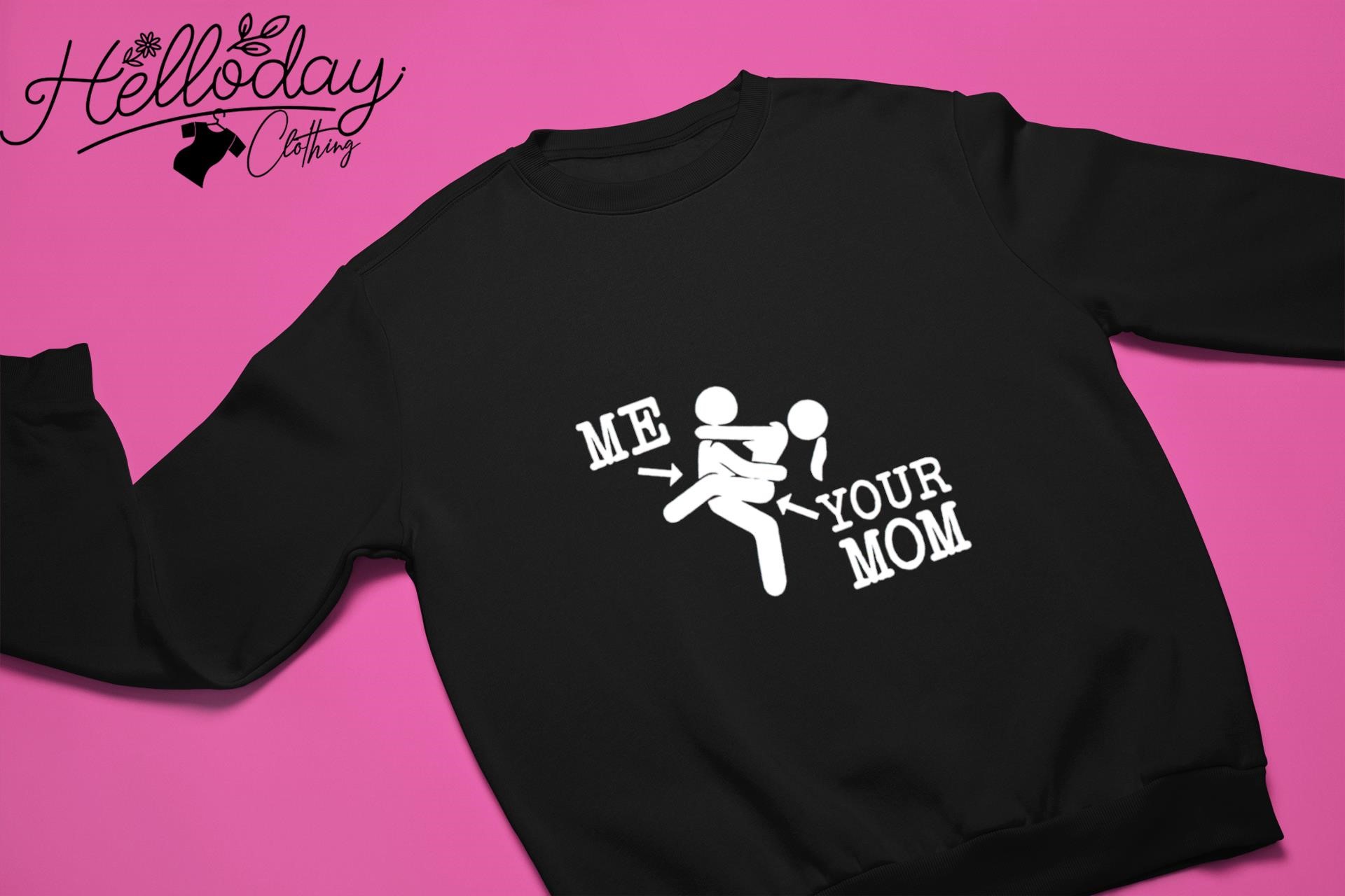 Me and your mom sex T-shirt, hoodie, sweater, long sleeve and tank top