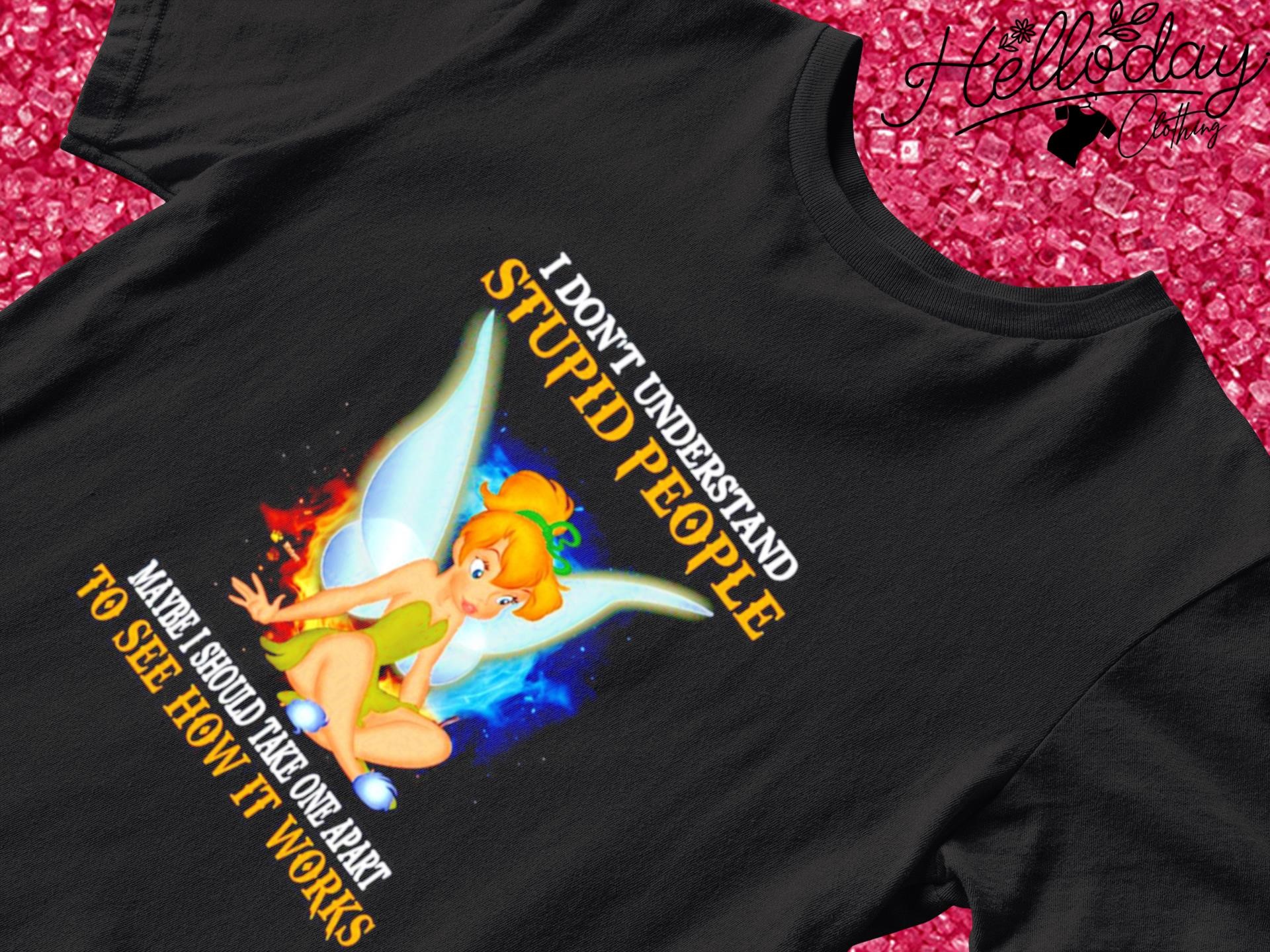 Tinker Bell I don't understand stupid people to see how it works shirt