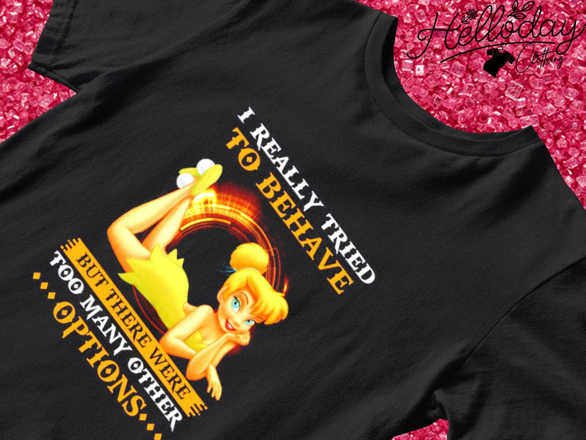 Tinker Bell I really tried to behave but there were options shirt