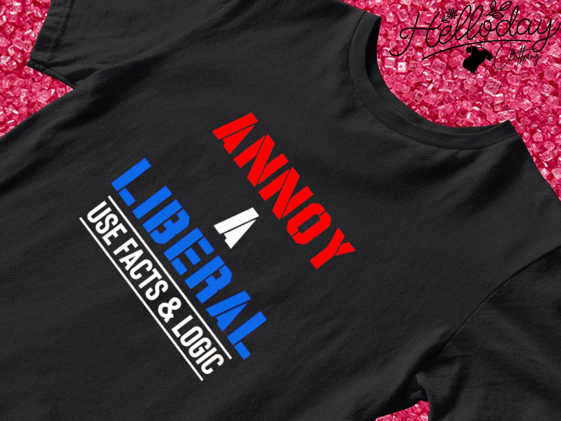 Donald Trump annoy a liberal USE facts and logic shirt