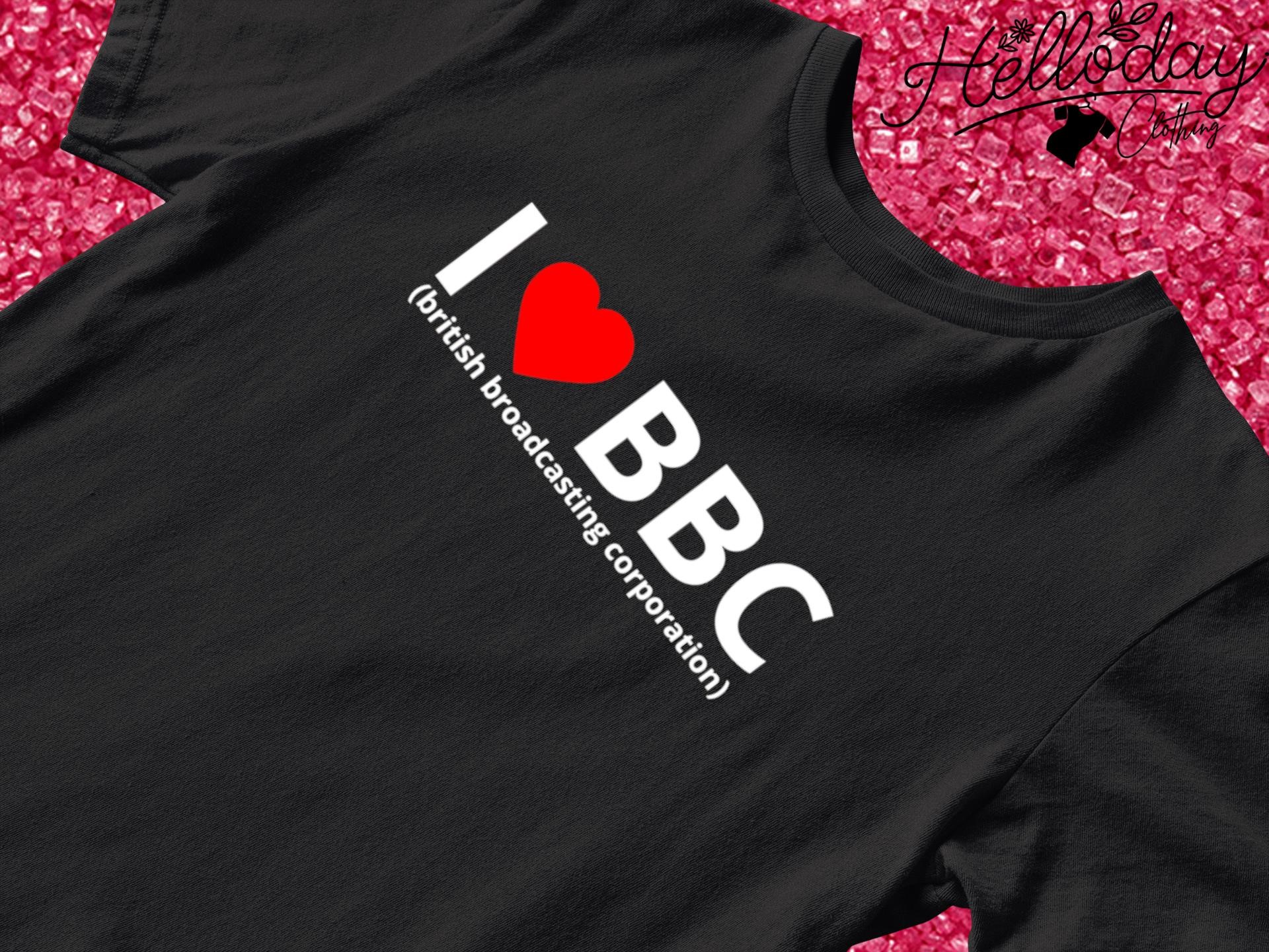 I love BBC british broadcasting corporation shirt, hoodie, sweater, long  sleeve and tank top