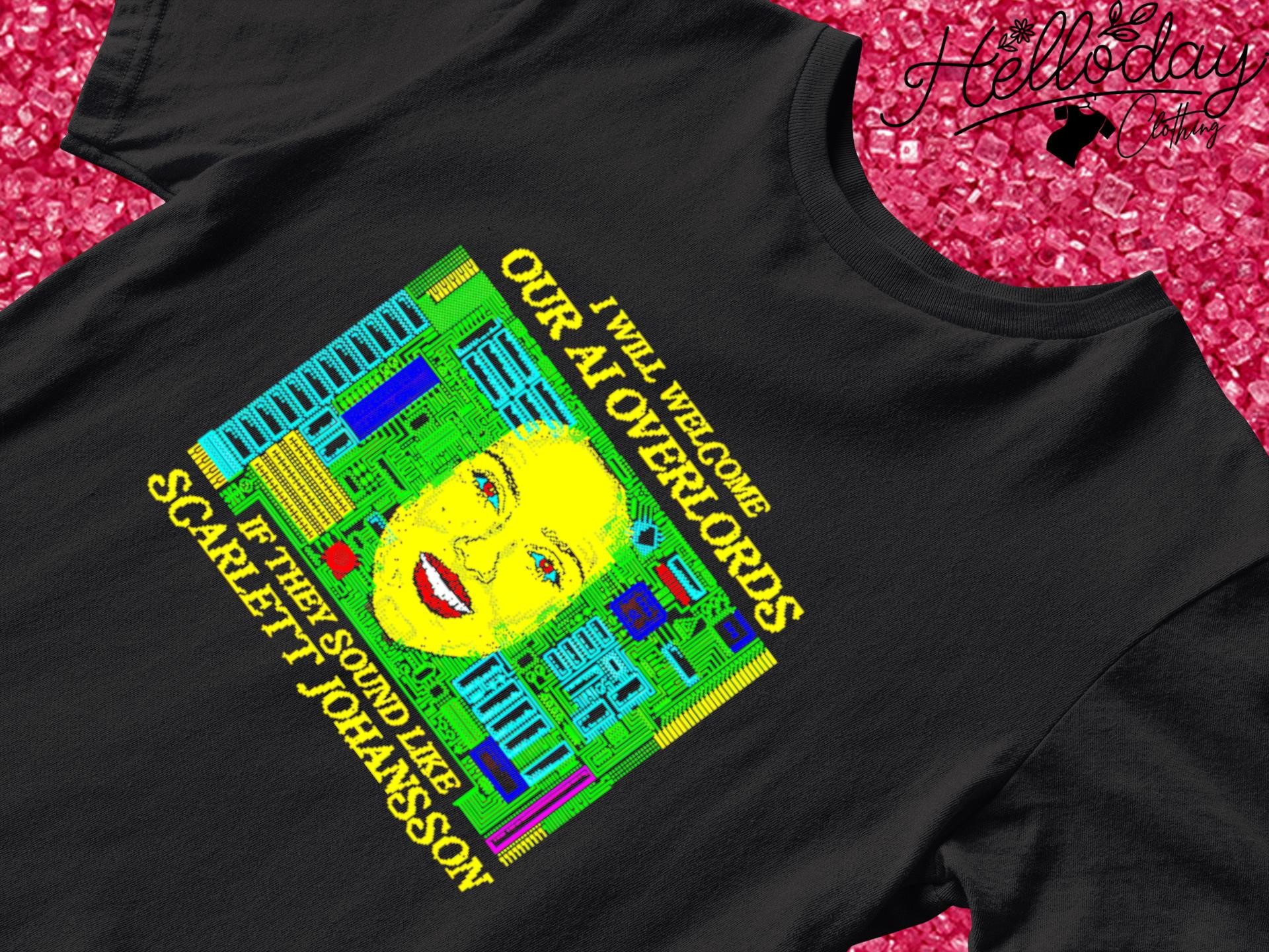 I will welcome our ai overlords if they sound like Scarlett Johansson shirt