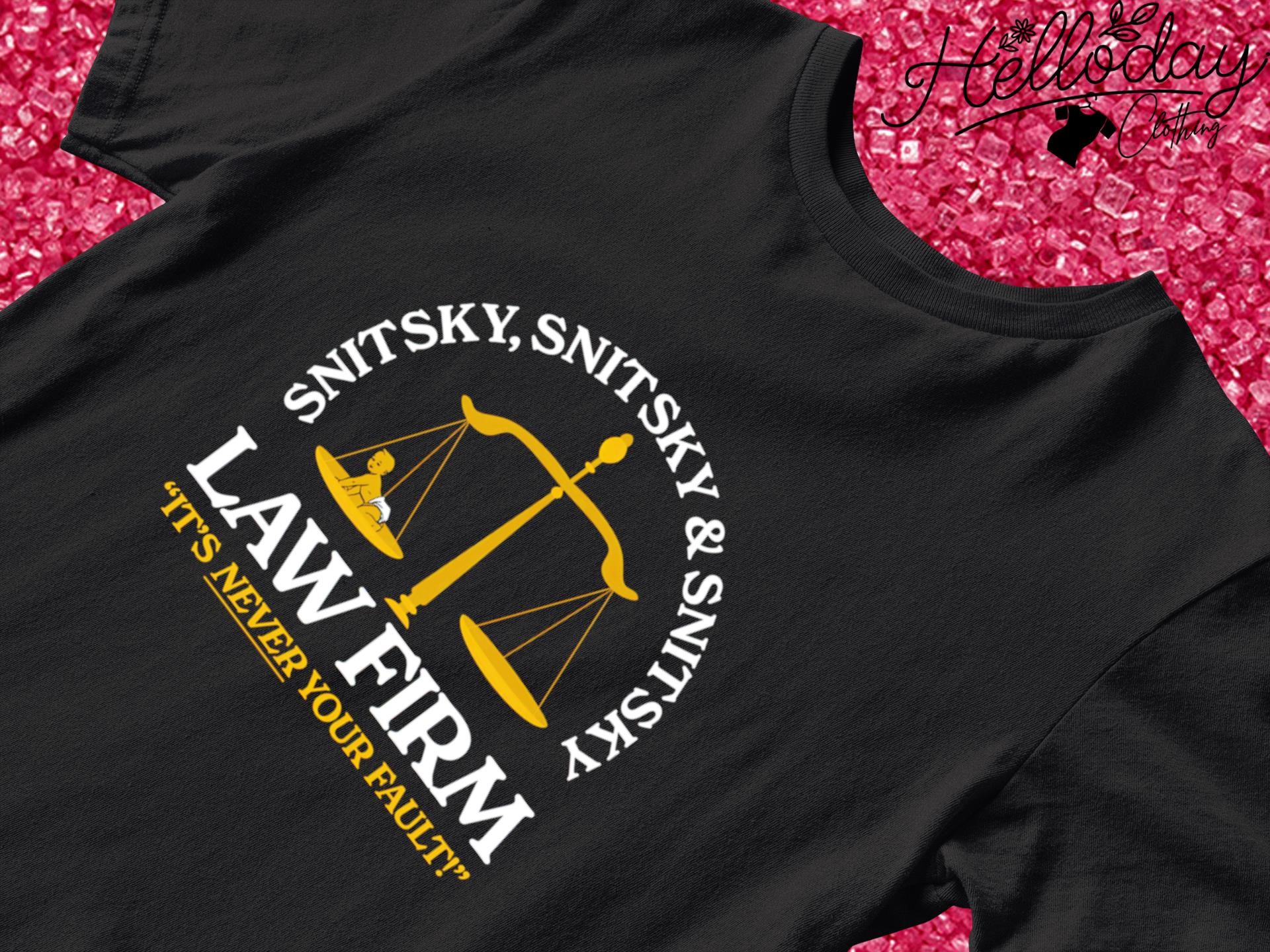 Snitsky Snitsky Law Firm it's never your fault shirt