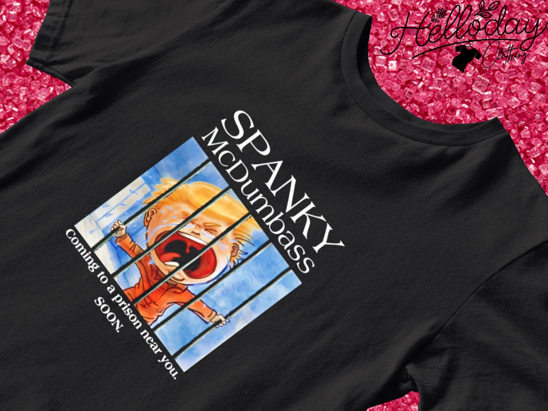 Spanky McDumbass coming to a prison near you soon shirt