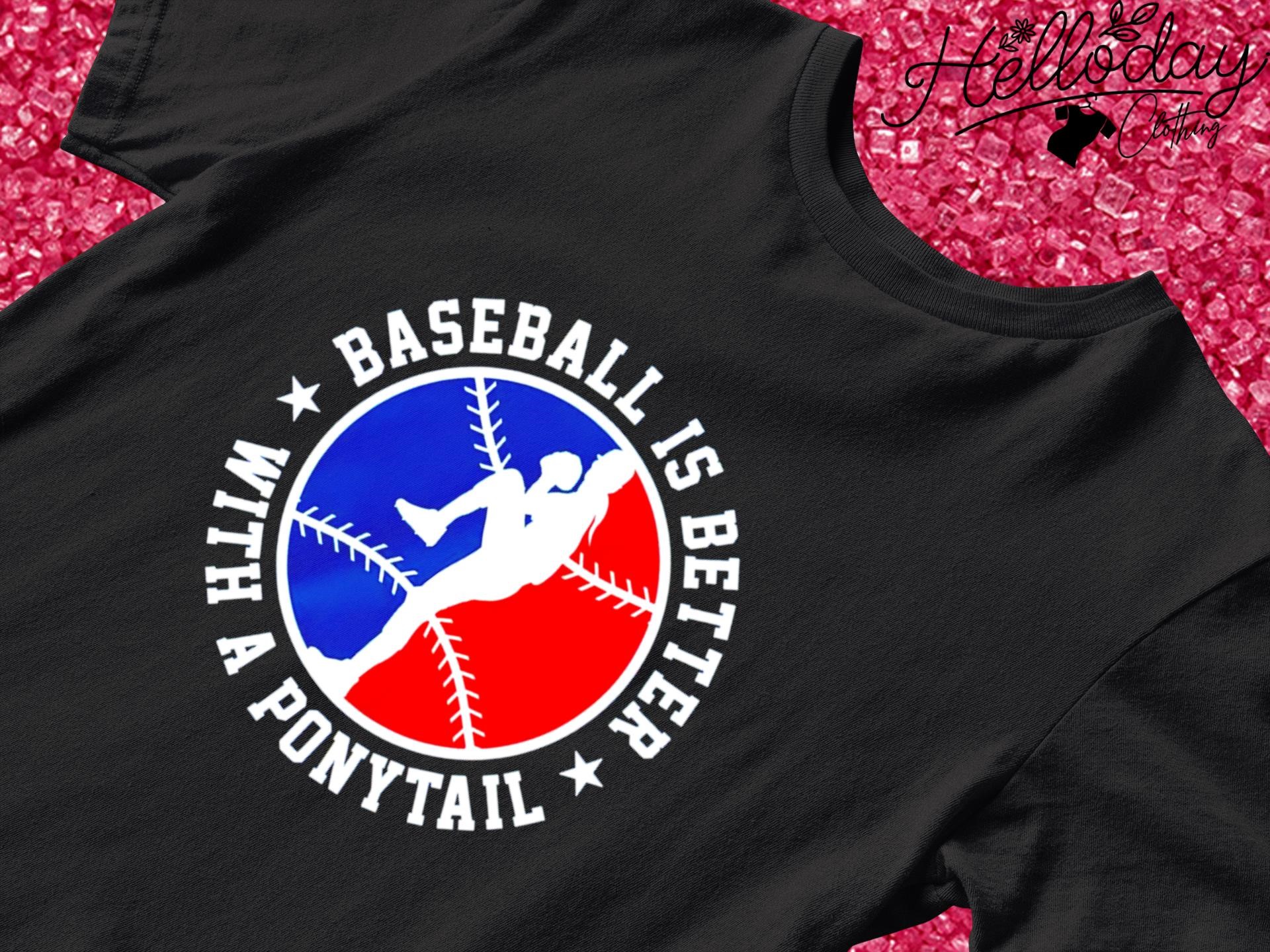 Baseball is better with a ponytall shirt