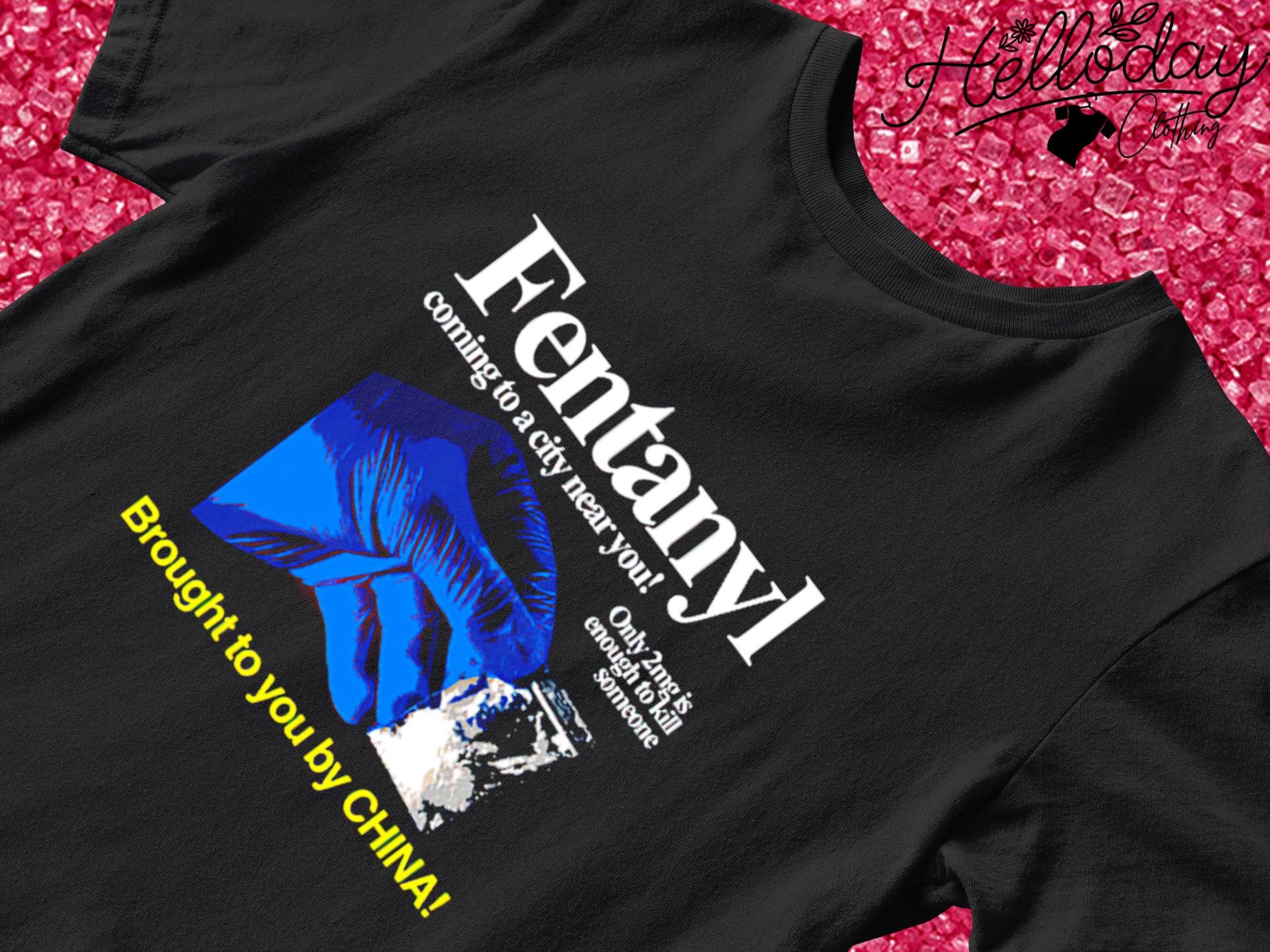 Fentanyl coming to a city near you only 2mg is enough to kill someone shirt