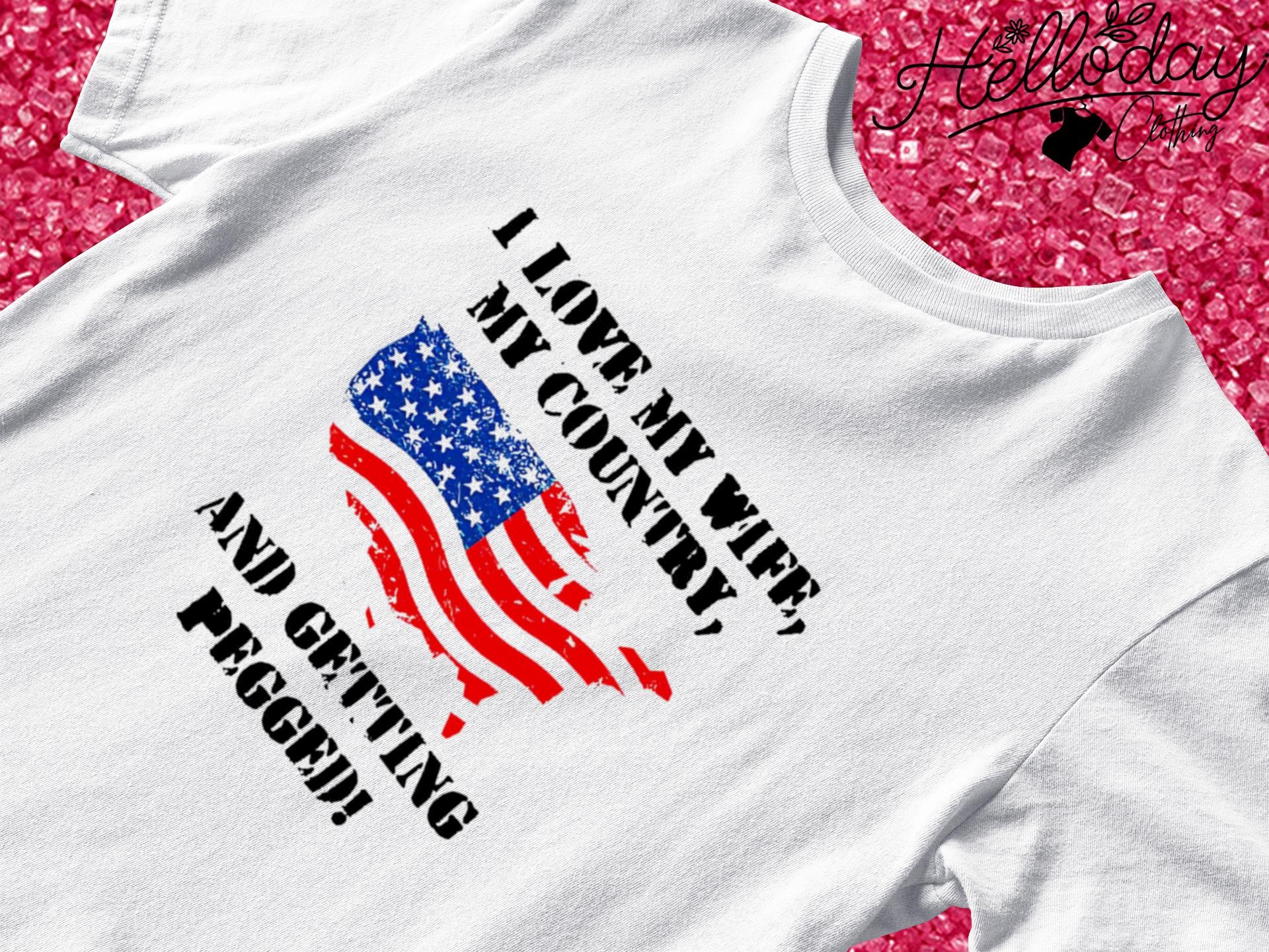 I love my wife my country and getting pegged USA T-shirt