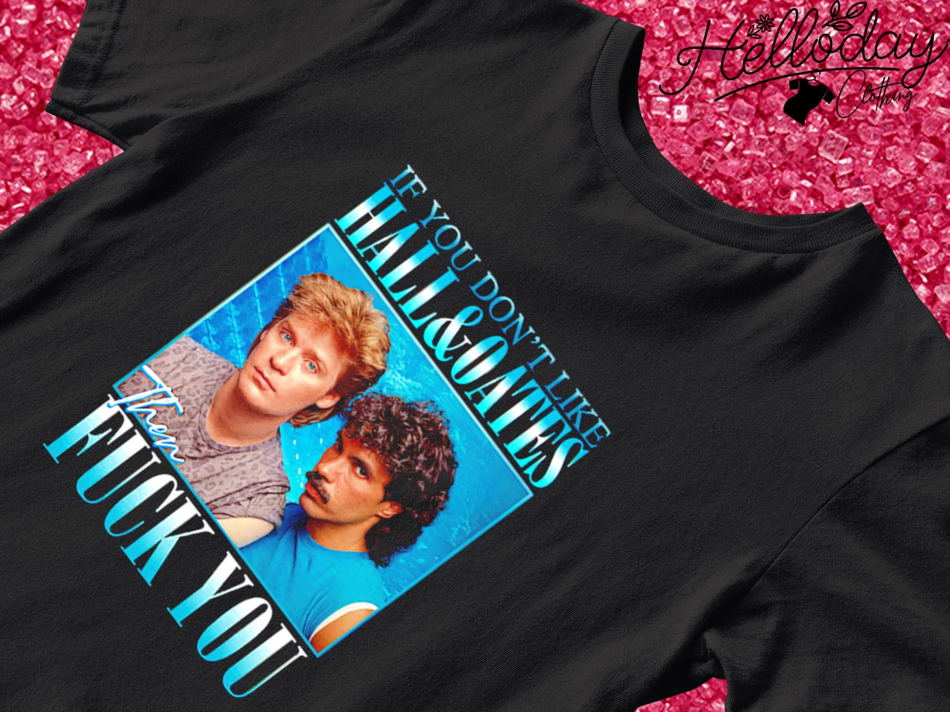 If you don’t like Hall and Oates then fuck you shirt