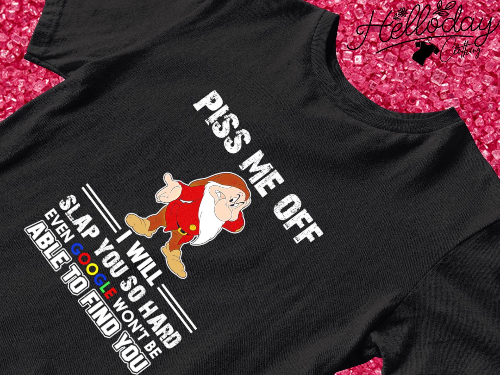 Grumpy Disney piss me off I will slap you so hard even Google won't be able to find you shirt