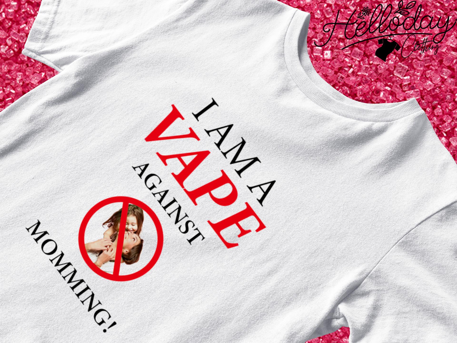 I am a vape against momming T-shirt