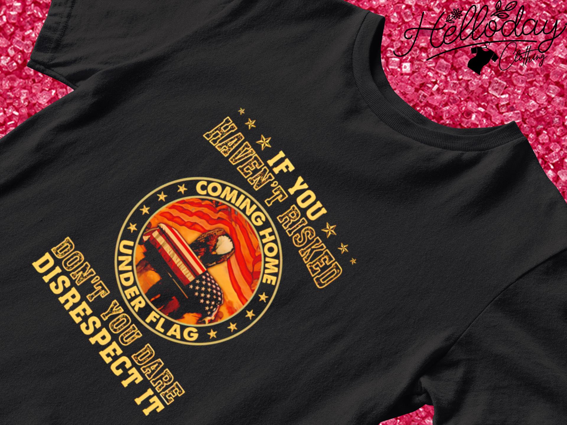 If you haven't risked coming home under flag Eagle shirt
