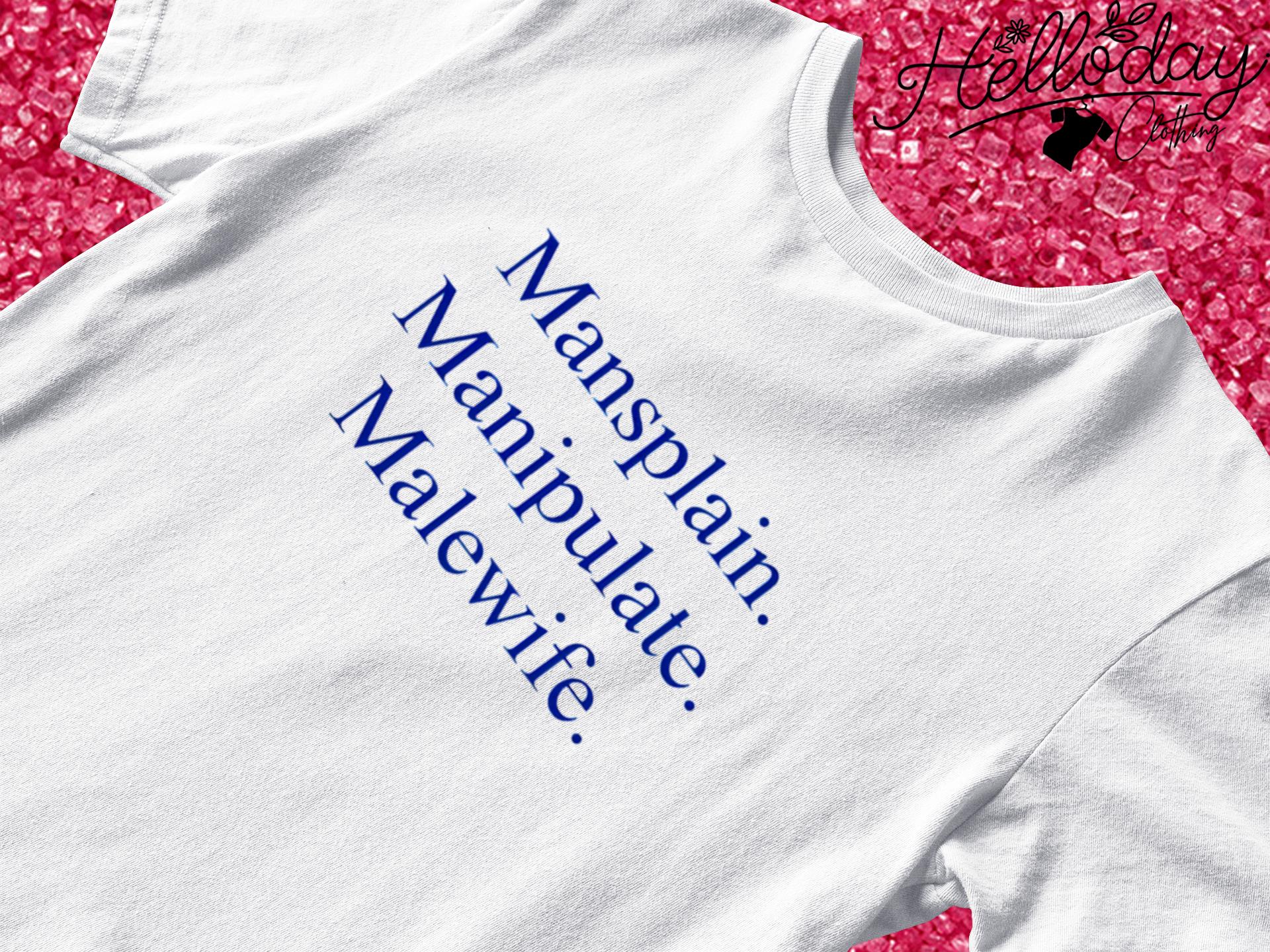 Mansplain Manipulate Malewife T-shirt