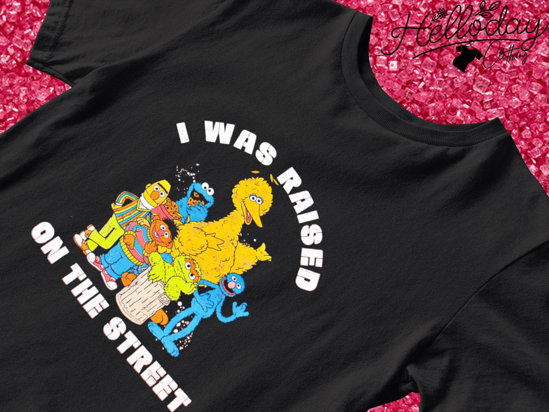 Sesame Street was raised on the Street shirt