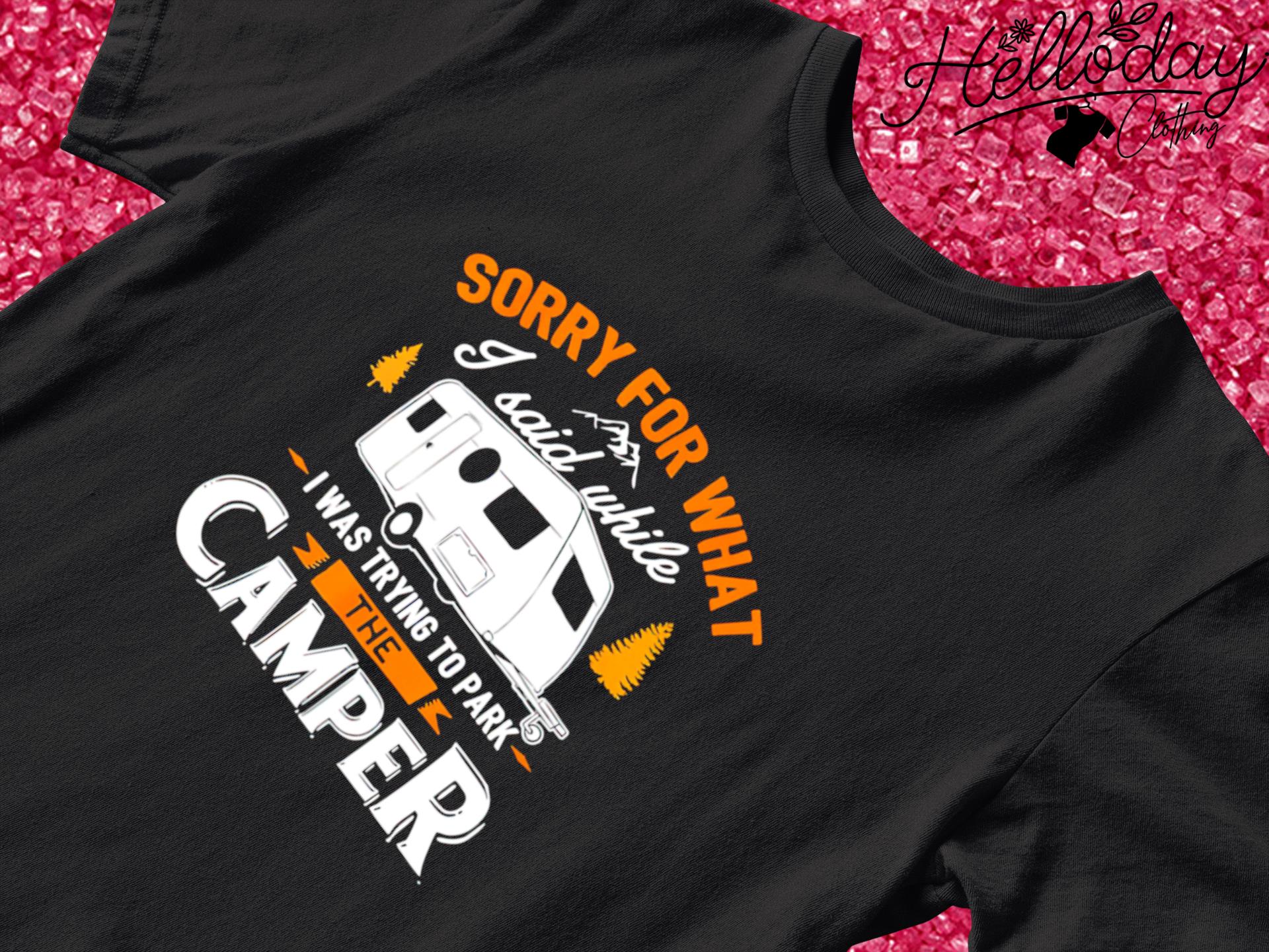 Sorry for what I said while I was Parking the Camper shirt