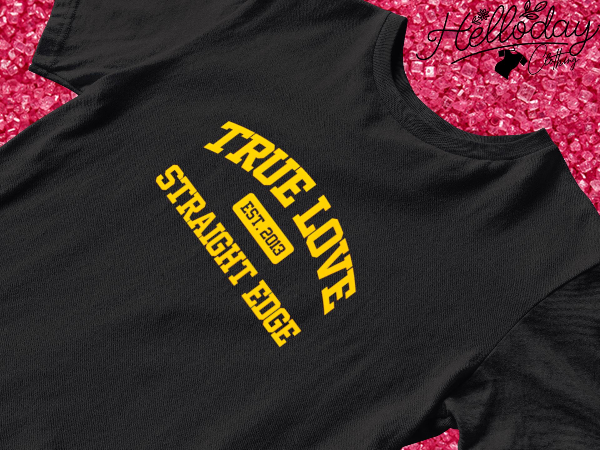 True Love Straight Edge est 2013 shirt