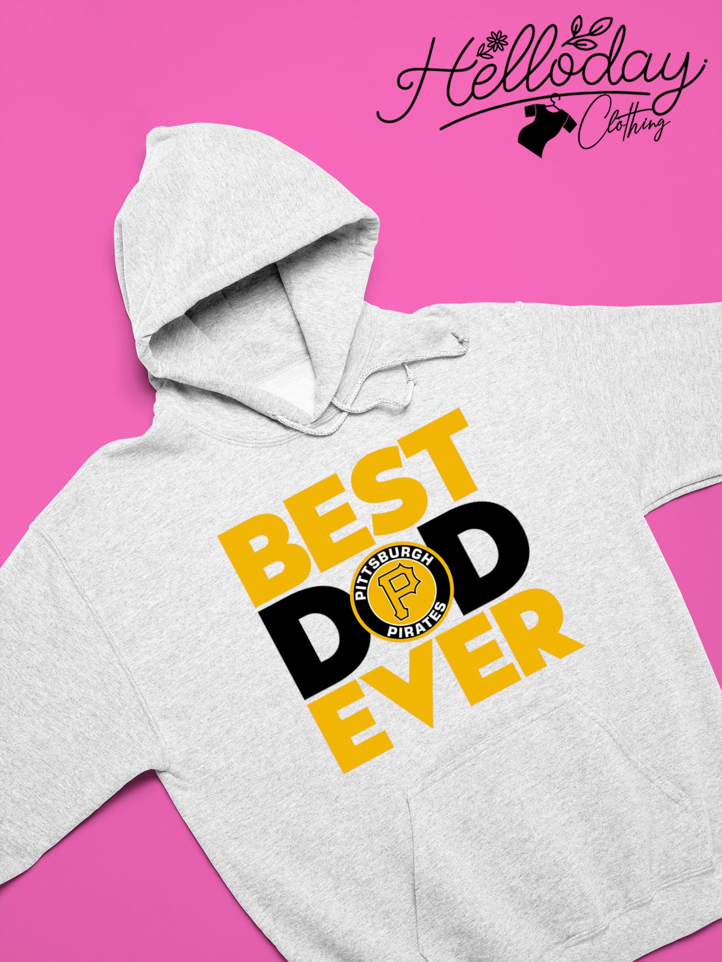 Best Dad Ever MLB Pittsburgh Pirates Happy Father's Day 2023 shirt, hoodie,  sweater, long sleeve and tank top