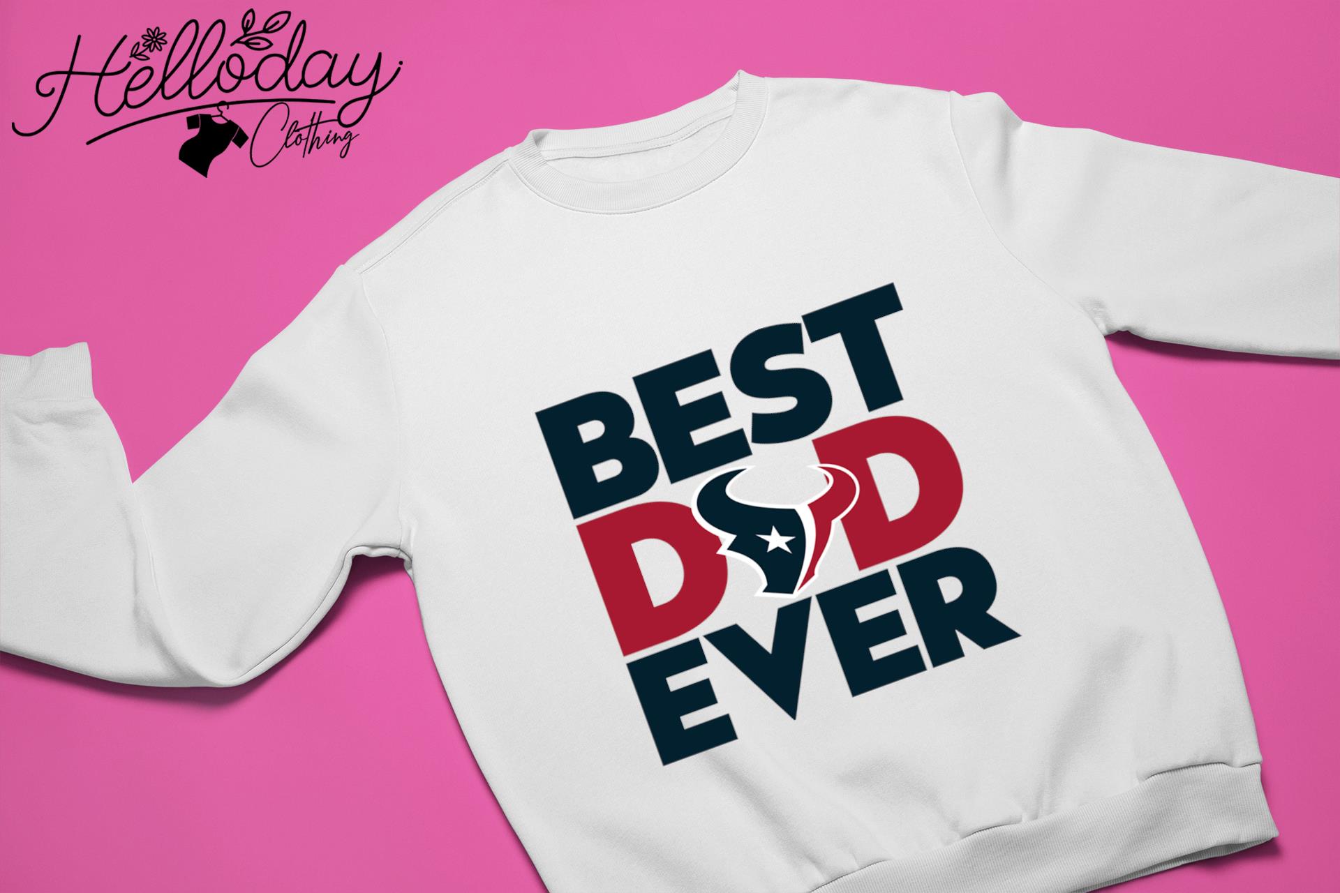 Best Dad Ever NFL Houston Texans shirt, hoodie, sweater, long sleeve and  tank top