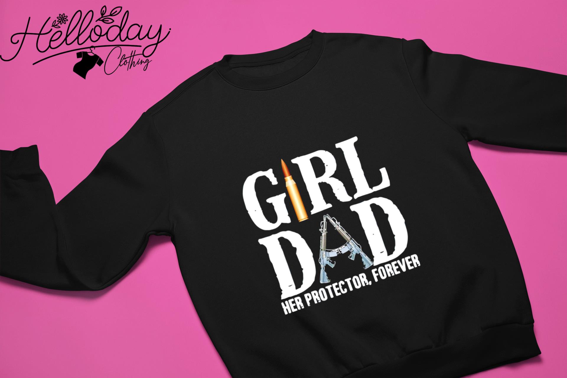 Original Girl Dad Her Protector Forever Shirt, hoodie, sweater, long sleeve  and tank top