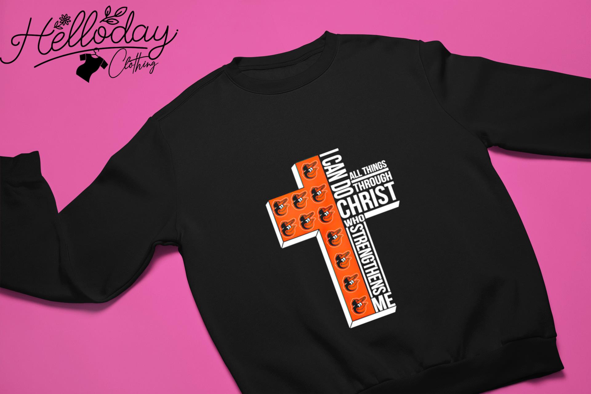 Baltimore Orioles Cross I Can Do Christ Who Strengthens Me All Things  Through shirt, hoodie, sweater, long sleeve and tank top