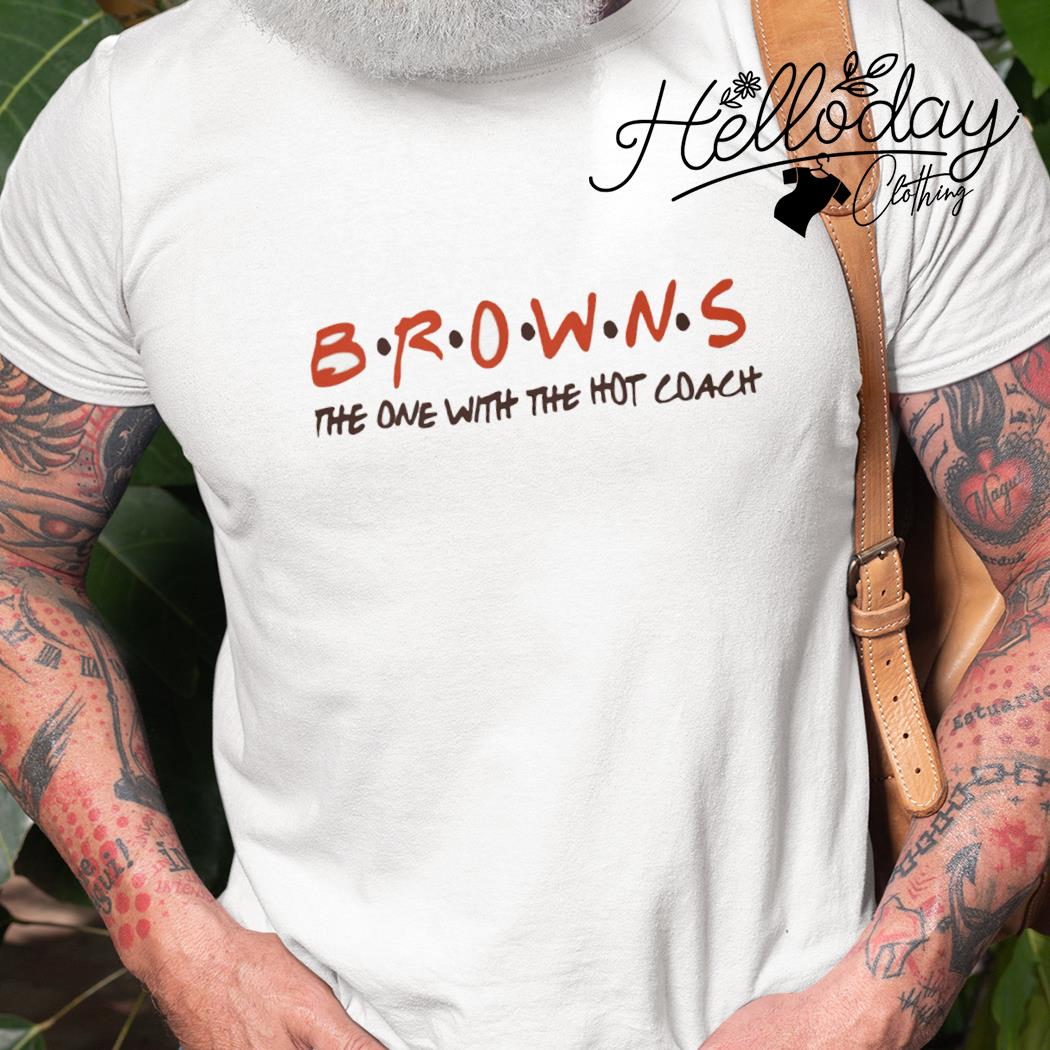 BROWNS: The One With the Hot Coach - Browns - T-Shirt