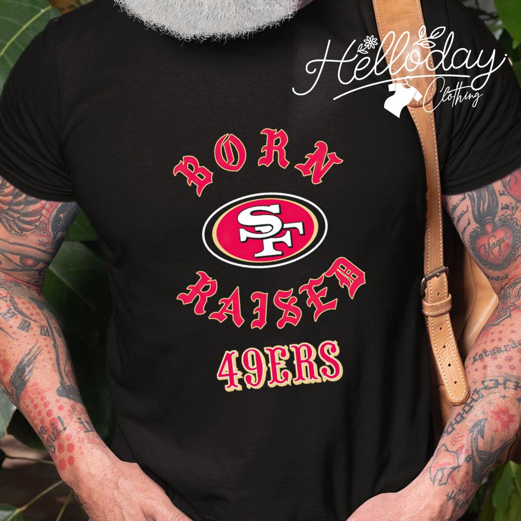 San francisco 49ers born x raised shirt, hoodie, sweater, long sleeve and  tank top