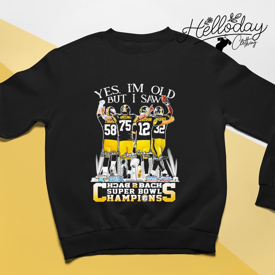 Yes I'm old but I saw steelers back to back super bowl champions shirt,  hoodie, sweater, long sleeve and tank top