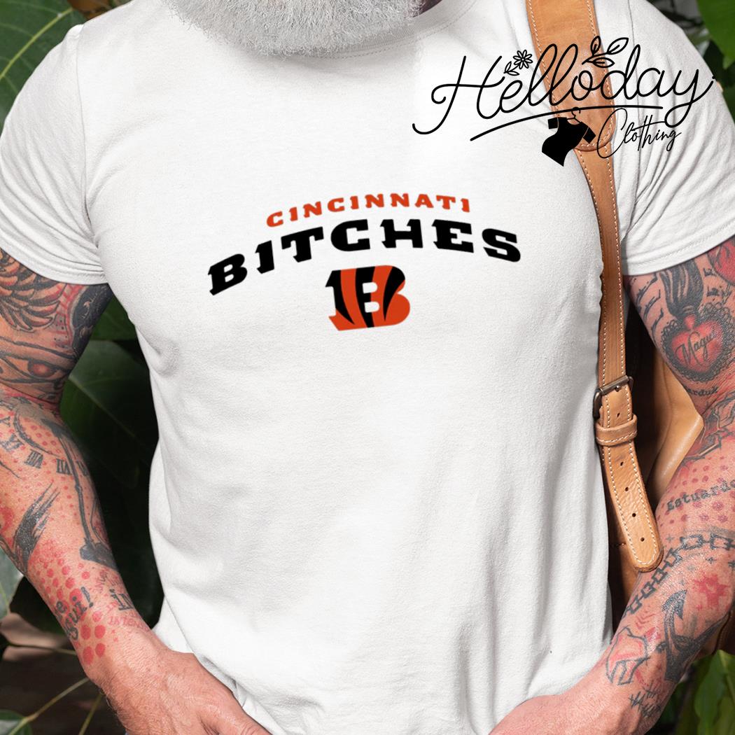 Cincinnati Bitches Cincinnati Bengals funny football shirt, hoodie,  sweater, long sleeve and tank top