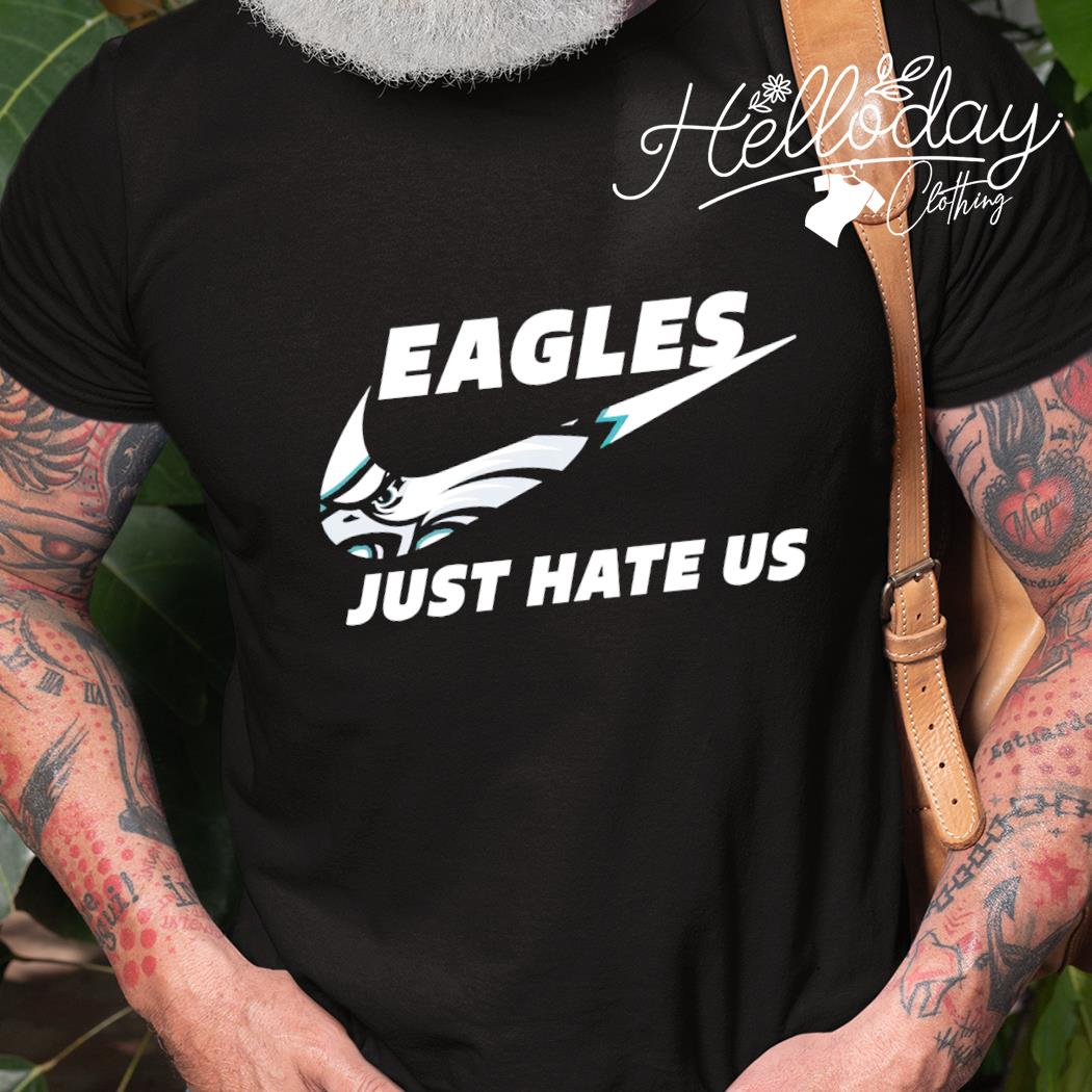 NFL Philadelphia Eagles Nike Just Hate Us Team Signature T-Shirt - Bring  Your Ideas, Thoughts And Imaginations Into Reality Today