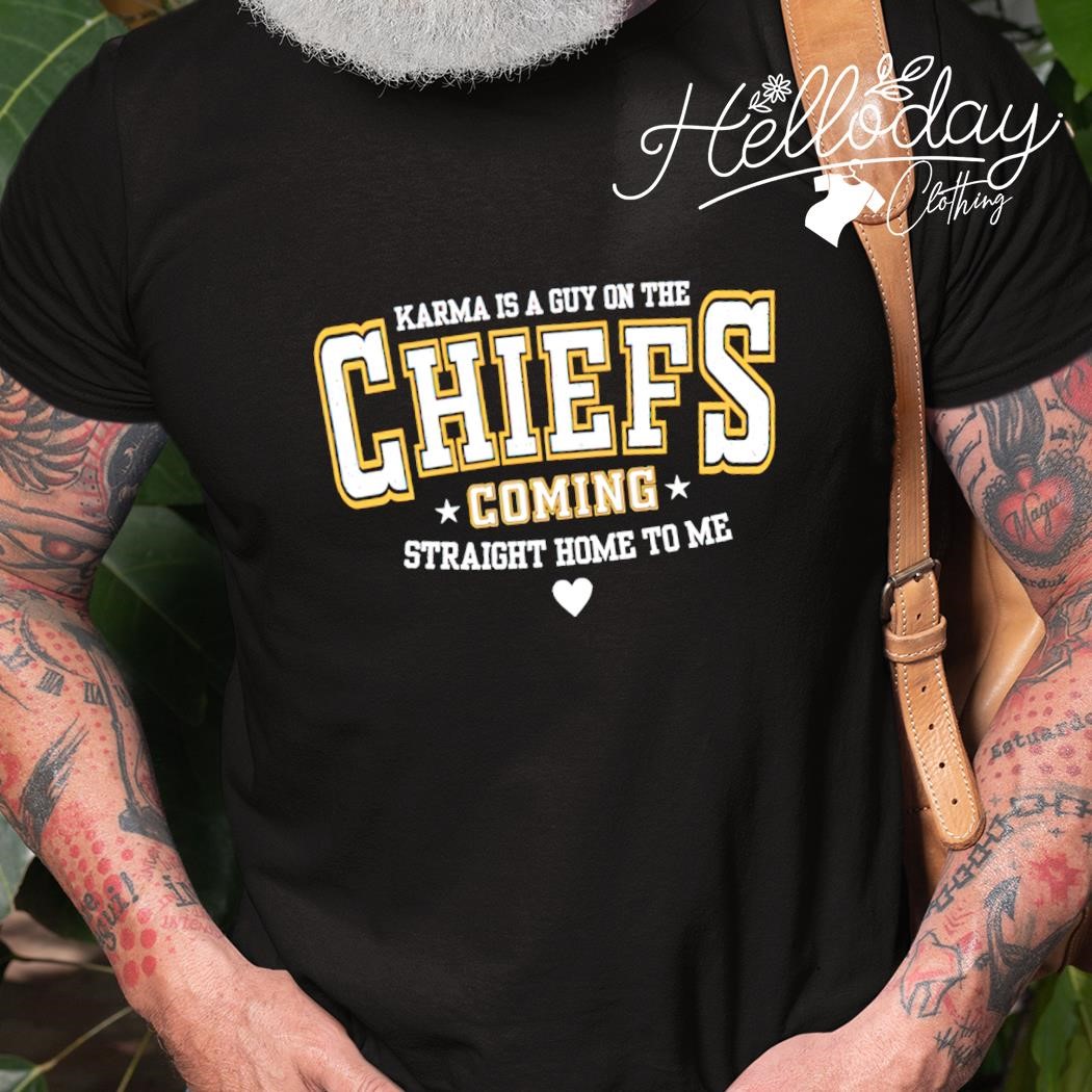 Karma is a guy on the Kansas City Chiefs coming straight home to me shirt