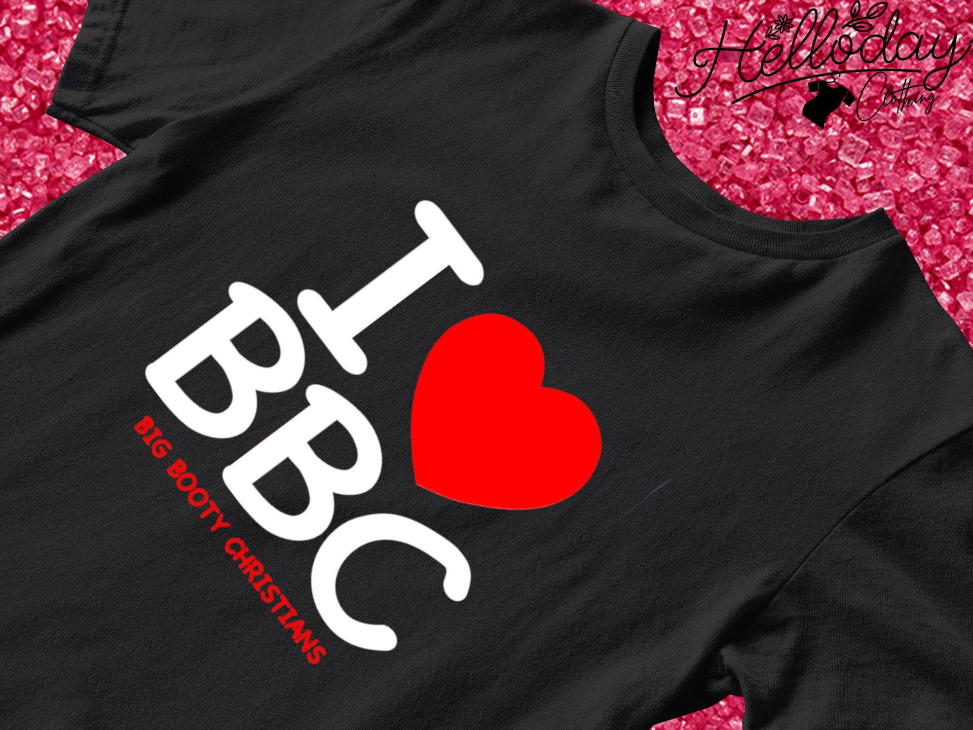 Official I love BBC Big Booty Christians shirt, hoodie, sweater, long  sleeve and tank top